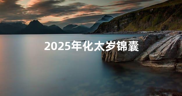 2025年化太岁锦囊