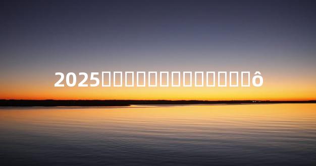 2025��̫������඼��ʲô