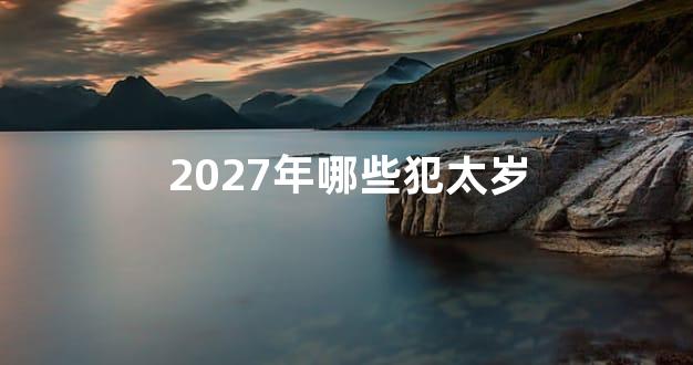 2027年哪些犯太岁