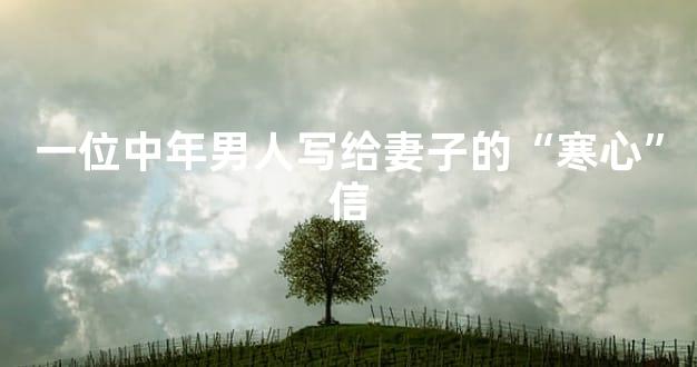 一位中年男人写给妻子的“寒心”信
