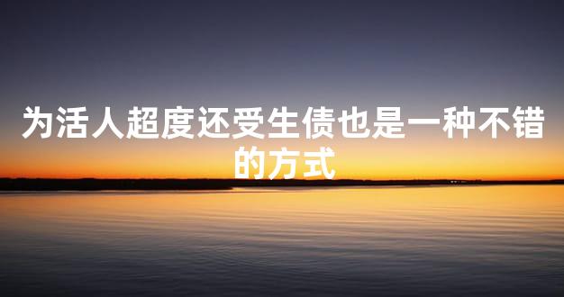 为活人超度还受生债也是一种不错的方式