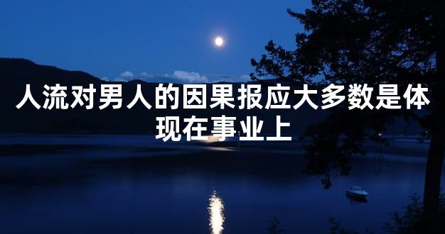 人流对男人的因果报应大多数是体现在事业上