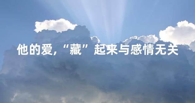 他的爱,“藏”起来与感情无关