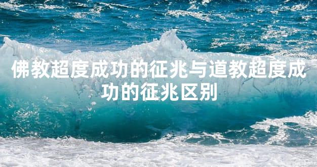 佛教超度成功的征兆与道教超度成功的征兆区别
