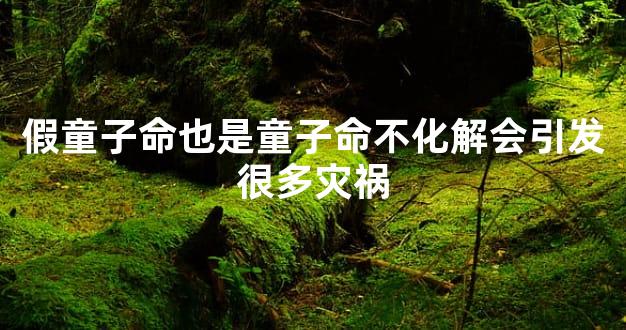 假童子命也是童子命不化解会引发很多灾祸