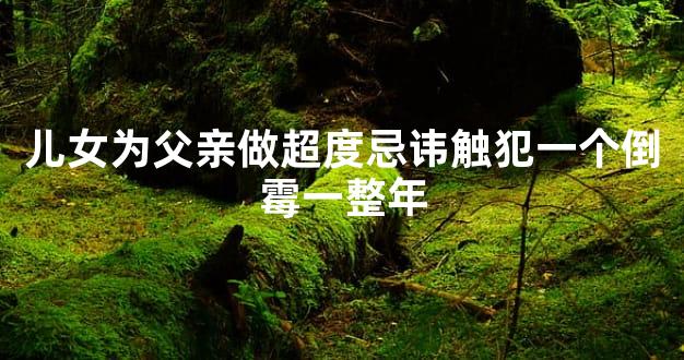 儿女为父亲做超度忌讳触犯一个倒霉一整年