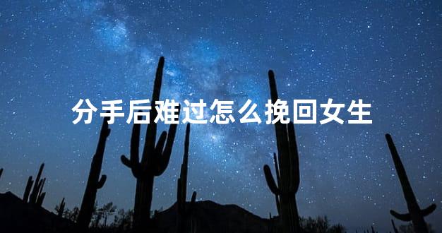 分手后难过怎么挽回女生