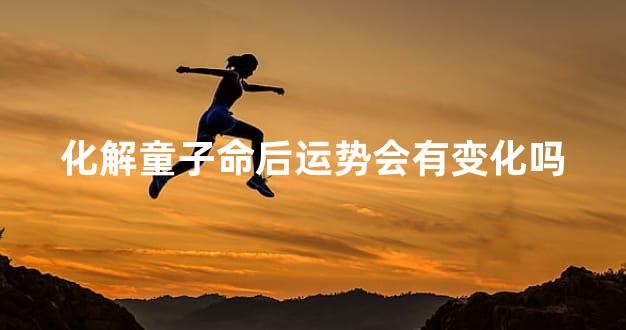 化解童子命后运势会有变化吗