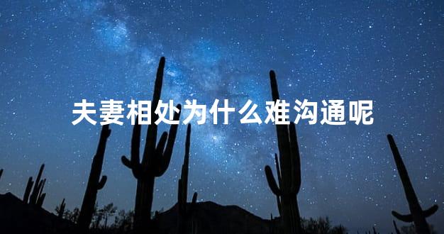 夫妻相处为什么难沟通呢