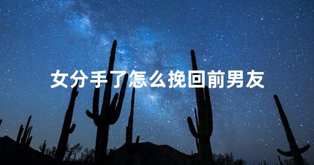 女分手了怎么挽回前男友