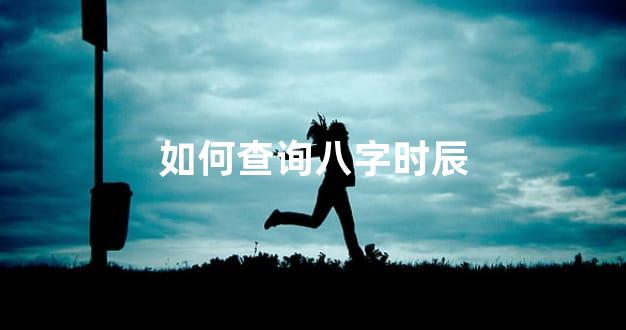 如何查询八字时辰