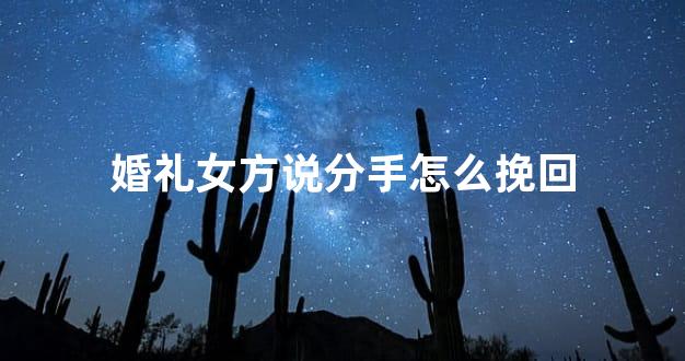 婚礼女方说分手怎么挽回