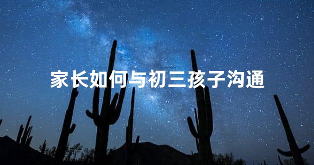家长如何与初三孩子沟通