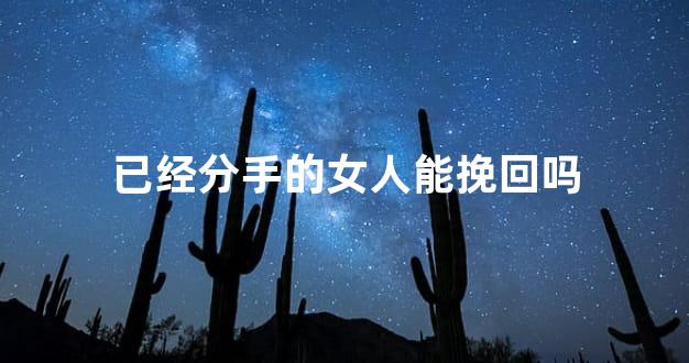 已经分手的女人能挽回吗