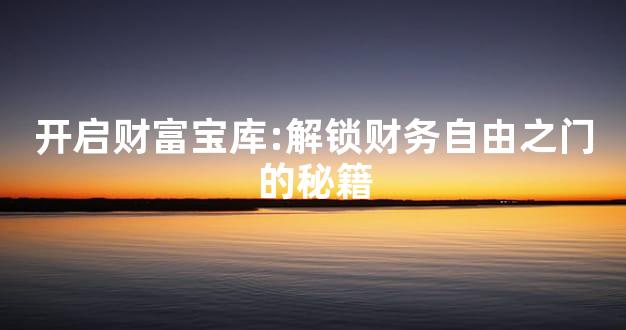 开启财富宝库:解锁财务自由之门的秘籍