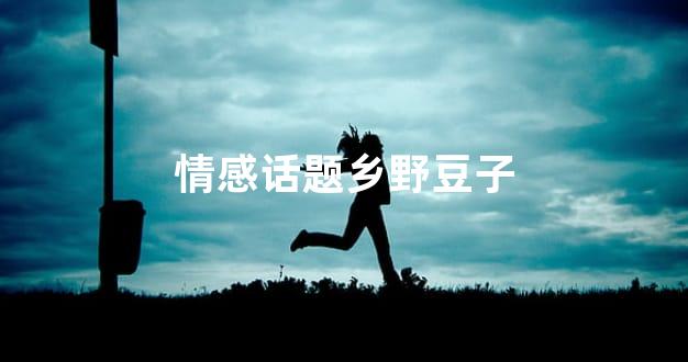 情感话题乡野豆子