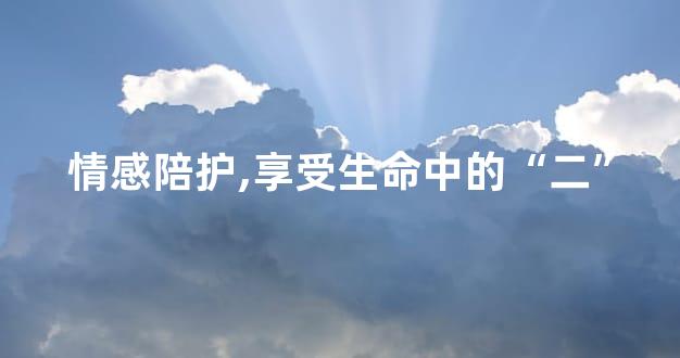 情感陪护,享受生命中的“二”