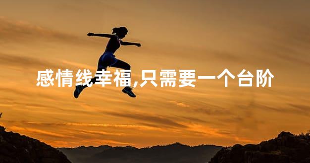 感情线幸福,只需要一个台阶