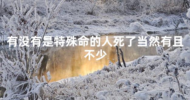有没有是特殊命的人死了当然有且不少
