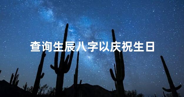 查询生辰八字以庆祝生日