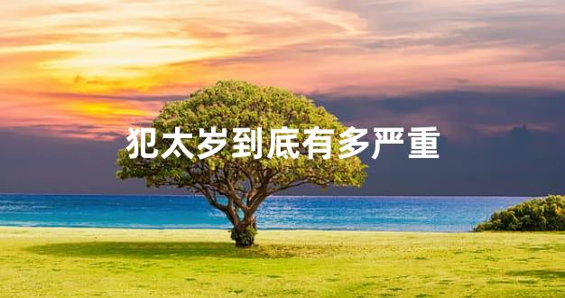 犯太岁到底有多严重