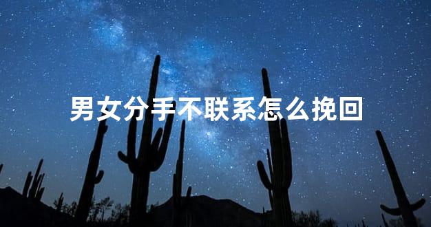 男女分手不联系怎么挽回