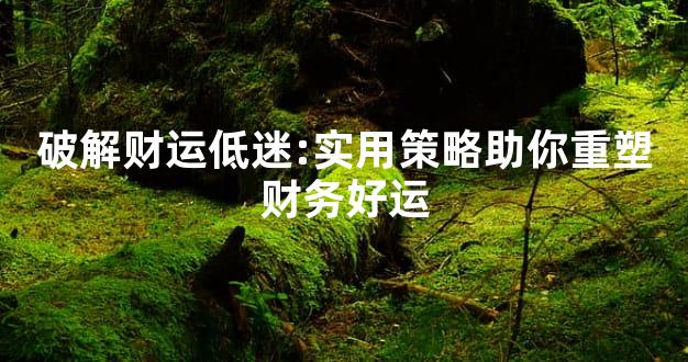 破解财运低迷:实用策略助你重塑财务好运