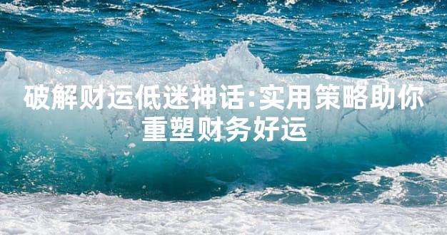 破解财运低迷神话:实用策略助你重塑财务好运