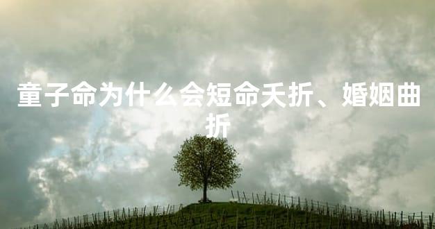 童子命为什么会短命夭折、婚姻曲折