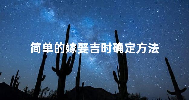 简单的嫁娶吉时确定方法