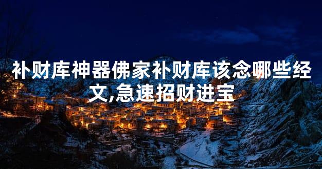 补财库神器佛家补财库该念哪些经文,急速招财进宝