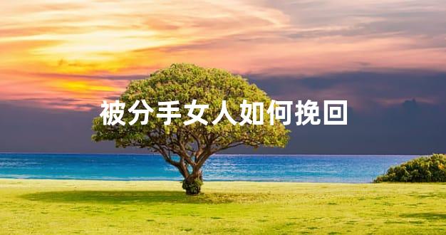 被分手女人如何挽回