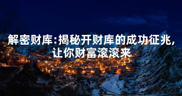 解密财库:揭秘开财库的成功征兆,让你财富滚滚来