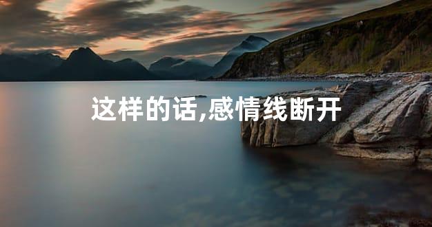 这样的话,感情线断开